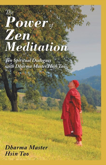 The Power of Zen Meditation : Ten Spiritual Dialogues with Dharma Master Hsin Tao by Dharma Master Hsin Tao - Paperback