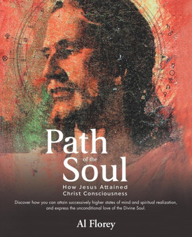 Path of the Soul : How Jesus Attained Christ Consciousness by Al Florey - Paperback