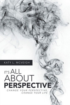 It's All About Perspective : Change Your Perspective, Change Your Life by Katy L McVeigh - Paperback