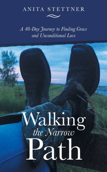 Walking the Narrow Path : A 40-Day Journey to Finding Grace and Unconditional Love by Anita Stettner - Paperback