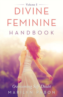 Divine Feminine Handbook : Overcoming Self-Doubt Volume I by Marilyn Pabon - Paperback
