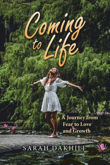 Coming to Life : A Journey from Fear to Love and Growth by Sarah Dakhili - Paperback