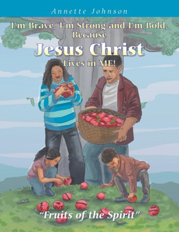 I'm Brave, I'm Strong and I'm Bold, Because Jesus Christ Lives in Me! : "Fruits of the Spirit" by Annette Johnson - Paperback