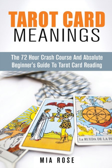 Tarot Card Meanings : The Absolute Beginner's Guide to Tarot Card Reading by Mia Rose - Paperback