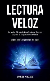 Lectura Veloz : La mejor memoria para mejorar, lectura rapida y mayor productividad (Aprende como leer y entender mas rapido) by Iosef Uribe - Paperback Lectura Veloz : La mejor memoria para mejorar, lectura rapida y mayor productividad (Aprende como leer y entender mas rapido) by Iosef Uribe - Paperback