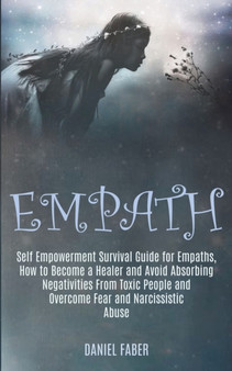 Empath : Self Empowerment Survival Guide for Empaths, How to Become a Healer and Avoid Absorbing Negativities From Toxic People and Overcome Fear and Narcissistic Abuse by Daniel Faber - Paperback Empath : Self Empowerment Survival Guide for Empaths, How to Become a Healer and Avoid Absorbing Negativities From Toxic People and Overcome Fear and Narcissistic Abuse by Daniel Faber - Paperback