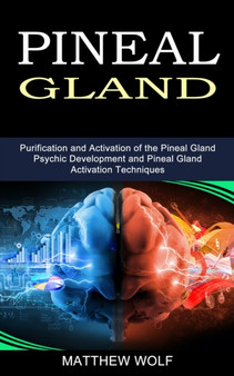 Pineal Gland : Purification and Activation of the Pineal Gland (Psychic Development and Pineal Gland Activation Techniques) by Matthew Wolf - Paperback