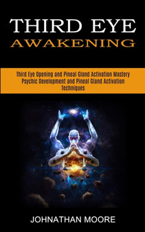 Third Eye Awakening : Third Eye Opening and Pineal Gland Activation Mastery (Meditation With Hypnosis Method to Open Your Third Eye) by Johnathan Moore - Paperback