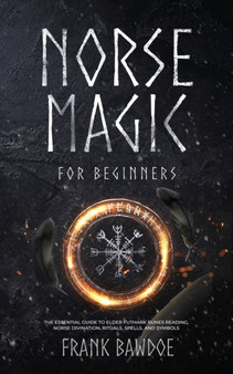 Norse Magic for Beginners : The Essential Guide to Elder Futhark Runes Reading, Norse Divination, Rituals, Spells, and Symbols by Frank Bawdoe - Paperback