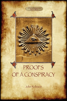 Proofs of a Conspiracy - Against All the Religions and Governments of Europe : Carried on in the Secret Meetings of Free Masons, Illuminati, and Reading Societies by John Arthur Robison - Paperback
