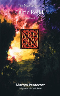 The Mastery of Celtic Reiki : A Workbook by Martyn Pentecost - Paperback