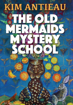 The Old Mermaids Mystery School by Kim Antieau - Paperback