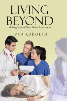 Living Beyond : Making Sense of Near Death Experiences by Ivan Rudolph - Paperback
