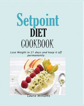 Setpoint Diet Cookbook : Lose Weight in 21 days and keep it off permanently. by Laura Williams - Paperback