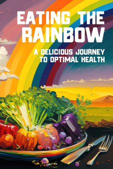 Eating the Rainbow : A Delicious Journey to Optimal Health by Tony Vortex - Paperback