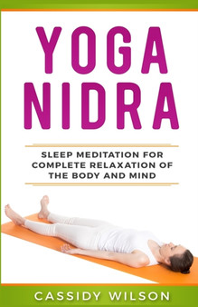 Yoga Nidra : Sleep Meditation For Complete Relaxation of the Body and Mind by Cassidy Wilson - Paperback