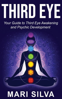 Third Eye : Your Guide to Third Eye Awakening and Psychic Development by Mari Silva - Hardback