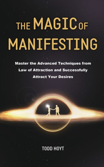 The Magic of Manifesting : Master the Advanced Techniques from Law of Attraction and Successfully Attract Your Desires Todd Hoyt (Law of Attraction) by Todd Hoyt - Paperback The Magic of Manifesting : Master the Advanced Techniques from Law of Attraction and Successfully Attract Your Desires Todd Hoyt (Law of Attraction) by Todd Hoyt - Paperback