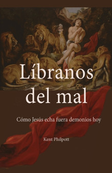 Libranos del Mal : Como Jesus Echa Fuera Demonios Hoy by Kent Allan Philpott - Paperback