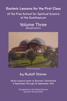 Esoteric Lessons for the First Class of the Free School for Spiritual Science at the Goetheanum : Volume Three : 3 by Rudolf Steiner - Paperback