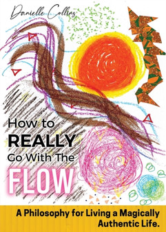 How To REALLY Go With The Flow : A Philosophy for Living A Magically Authentic Life by Danielle Collins - Paperback