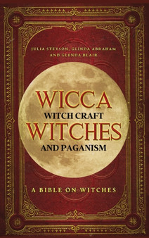 Wicca, Witch Craft, Witches and Paganism Hardback Version : A Bible on Witches: Witch Book (Witches, Spells and Magic 1) by Julia Steyson - Hardback