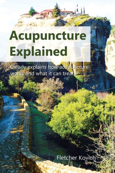 Acupuncture Explained : Clearly explains how acupuncture works and what it can treat by Fletcher Kovich - Paperback