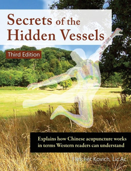 Secrets of the Hidden Vessels : Explains how Chinese acupuncture works in terms Western readers can understand by Fletcher Kovich - Hardback