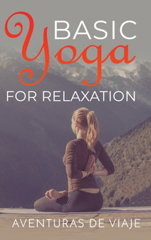 Basic Yoga for Relaxation : Yoga Therapy for Stress Relief and Relaxation : 5 by Aventuras de Viaje - Hardback