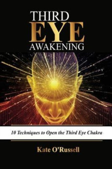 Third Eye Awakening : 10 Techniques to Open the Third Eye Chakra (Expand Mind Power, Psychic Awareness, Enhance Psychic Abilities, Pineal Gland, Intuition, and Astral Travel) by Kate O' Russell - Paperback
