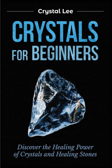Crystals for Beginners : Discover the Healing Power of Crystals and Healing Stones by Crystal Lee - Paperback