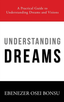 Understanding Dreams : A Practical Guide to Understanding Dreams and Visions by Ebenezer Osei Bonsu - Paperback