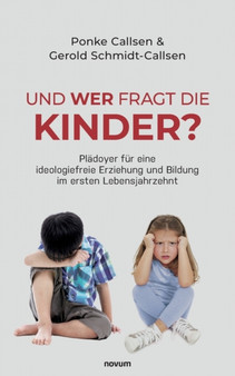 Und wer fragt die Kinder? : Pladoyer fur eine ideologiefreie Erziehung und Bildung im ersten Lebensjahrzehnt by Ponke Callsen & Gerold Schmidt-Callsen - Paperback