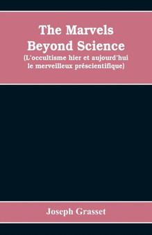 The marvels beyond science (L'occultisme hier et aujourd'hui : le merveilleux prescientifique): being a record of progress made in the reduction of occult phenomena to a scientific basis by Joseph Grasset - Paperback