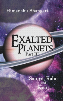 Exalted Planets - Part III : Saturn, Rahu and Ketu by Himanshu Shangari - Paperback
