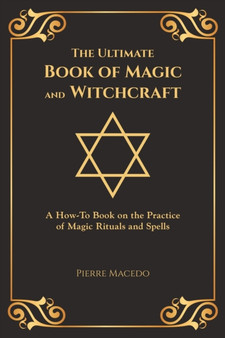The Ultimate Book of Magic and Witchcraft : A How-To Book on the Practice of Magic Rituals and Spells (Special Cover Edition) by Pierre Macedo - Paperback