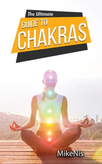 The Ultimate Guide to Chakras : Healing, and Unblocking Your Chakras for Health and Positive Energy, The Beginner's Guide to Balancing by Mikenis - Paperback