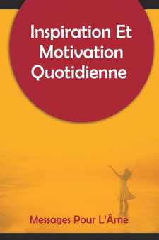 Inspiration Et Motivation Quotidienne Messages Pour L'Ame : 250 messages inspirants et motivants pour commencer votre journee by Idan Obot - Paperback Inspiration Et Motivation Quotidienne Messages Pour L'Ame : 250 messages inspirants et motivants pour commencer votre journee by Idan Obot - Paperback
