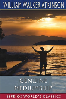 Genuine Mediumship (Esprios Classics) : or, The Invisible Powers by William Walker Atkinson - Paperback