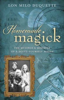 Homemade Magick : The Musings and Mischief of a Do-it-yourself Magus by Lon Milo DuQuette - Paperback