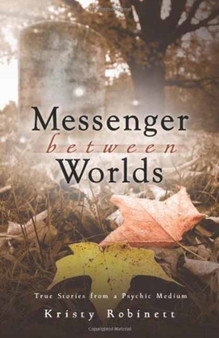Messenger Between Worlds : True Stories from a Psychic Medium by Kristy Robinett - Paperback