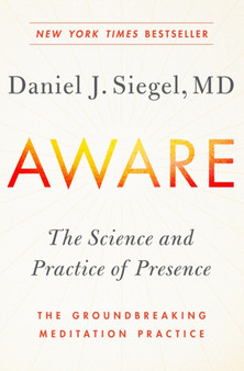 Aware : The Science and Practice of Presence -- the Groundbreaking Meditation Practice by Daniel Siegel - Hardback