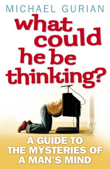 What Could He be Thinking? : A Guide to the Mysteries of a Man's Mind by Michael Gurian - Paperback