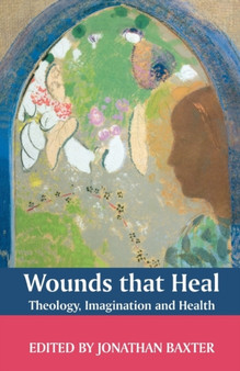Wounds That Heal : A Journey Towards Health and Healing by Jonathan Baxter - Paperback