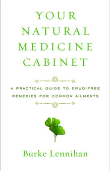 Your Natural Medicine Cabinet : A Practical Guide to Drug-Free Remedies for Common Ailments by Burke Lennihan - Paperback