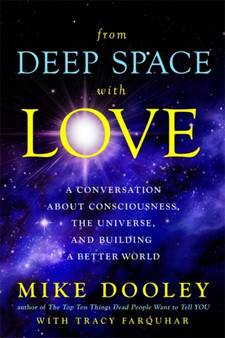From Deep Space with Love : A Conversation about Consciousness, the Universe, and Building a Better World by Mike Dooley - Hardback