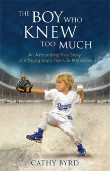 The Boy Who Knew Too Much : An Astounding True Story of a Young Boy's Past-Life Memories by Cathy Byrd - Paperback
