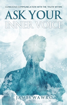 Ask Your Inner Voice : Conscious Communication with the Truth within by James Wawro - Paperback