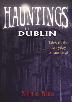 Hauntings in Dublin by Stephen Wade - Paperback