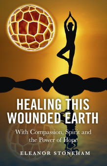 Healing This Wounded Earth ??? With Compassion, Spirit and the Power of Hope by Eleanor Stoneham - Paperback